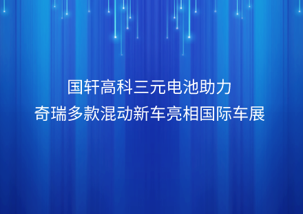 游艇会高科三元电池助力奇瑞多款混动新车亮相国际车展